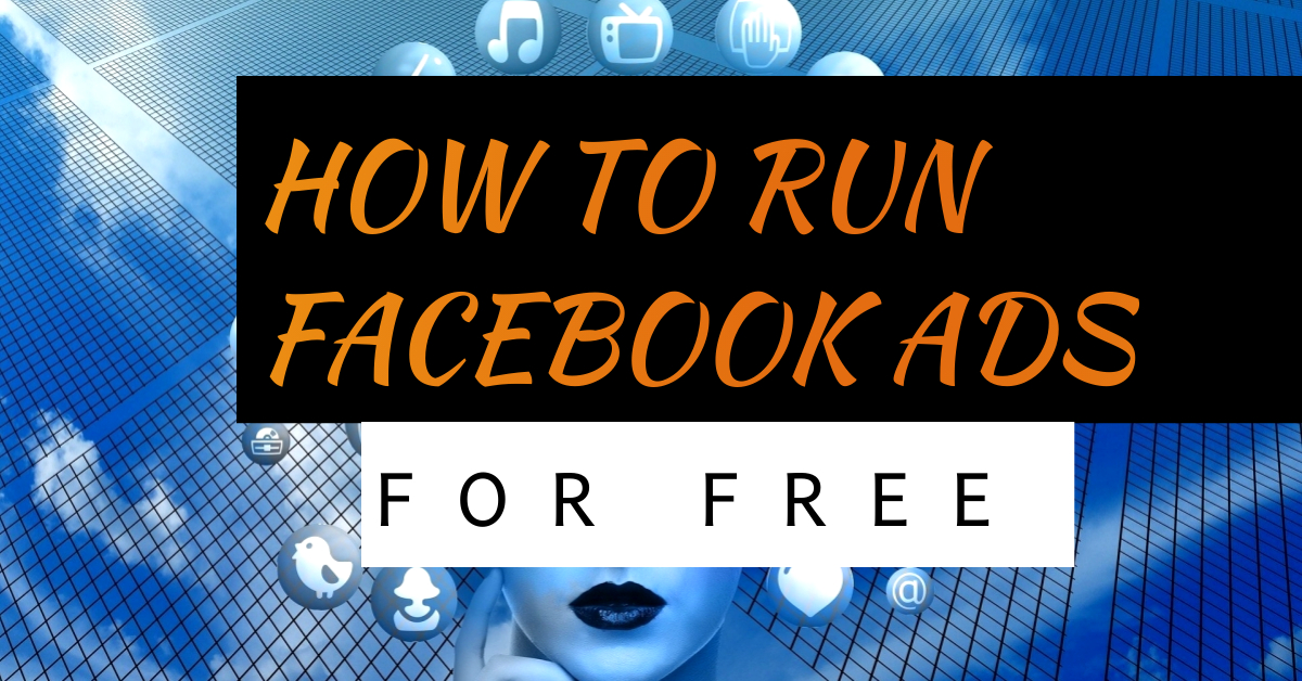 How To Run Facebook Ads For Free To Promote Your Business 2021
